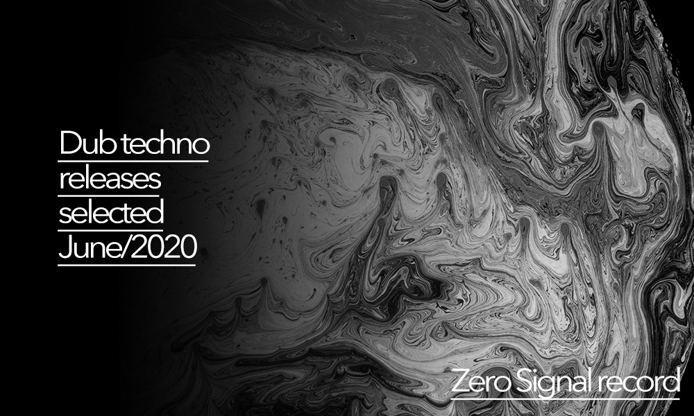 Dub Techno Releases Selected June 2020 Zero Signal Records
